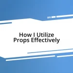 How I Utilize Props Effectively