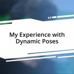 My Experience with Dynamic Poses