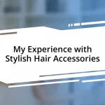 My Experience with Stylish Hair Accessories