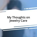 My Thoughts on Jewelry Care