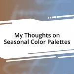 My Thoughts on Seasonal Color Palettes