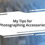 My Tips for Photographing Accessories