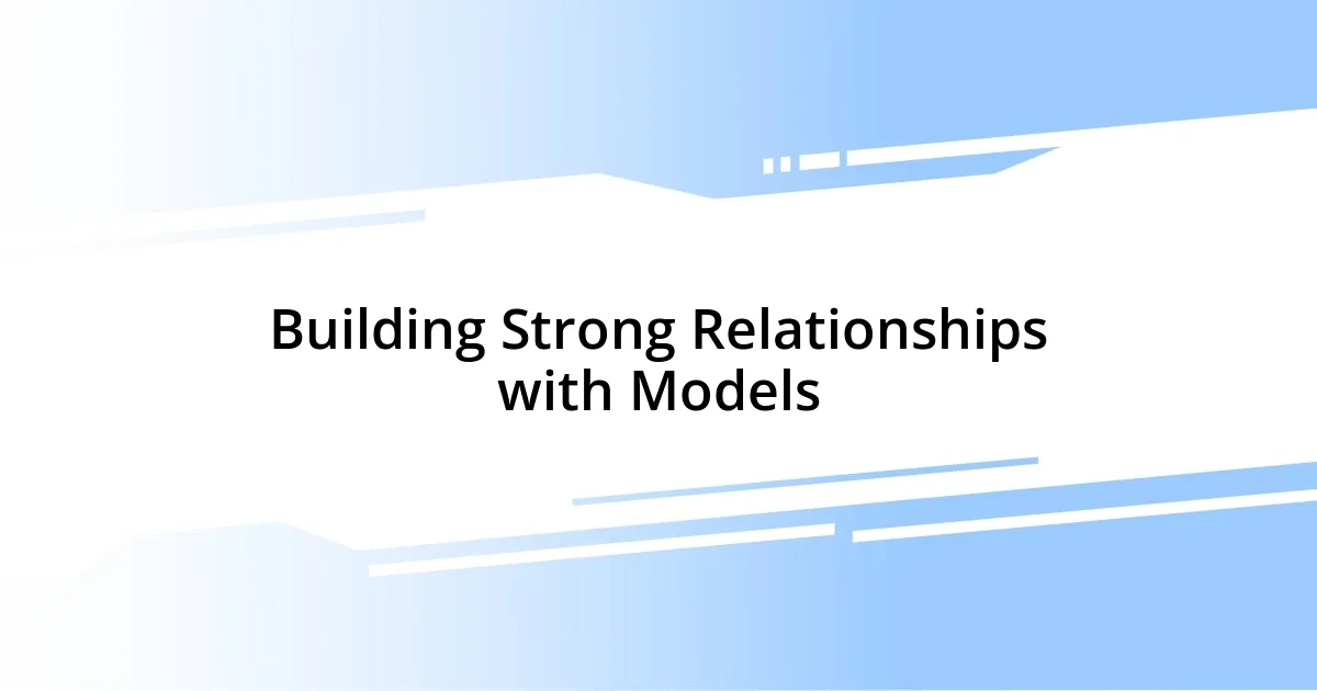 Building Strong Relationships with Models