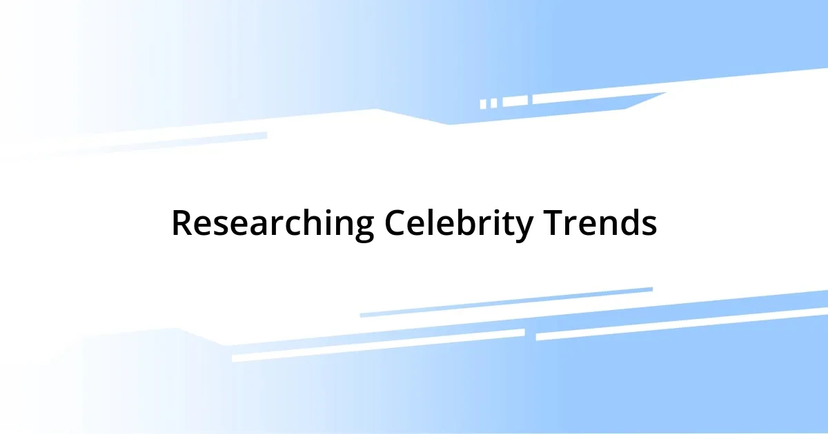 Researching Celebrity Trends