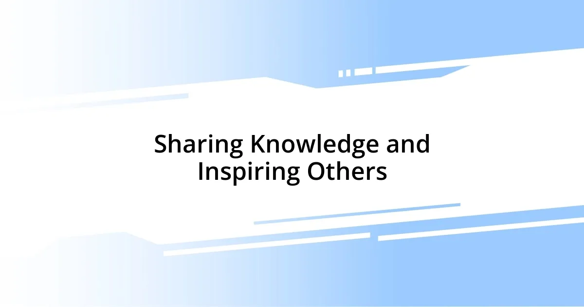 Sharing Knowledge and Inspiring Others