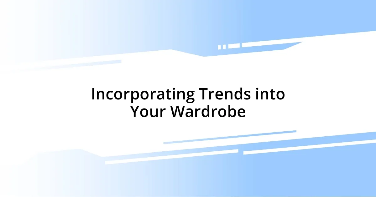 Incorporating Trends into Your Wardrobe