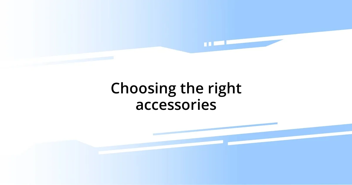 Choosing the right accessories