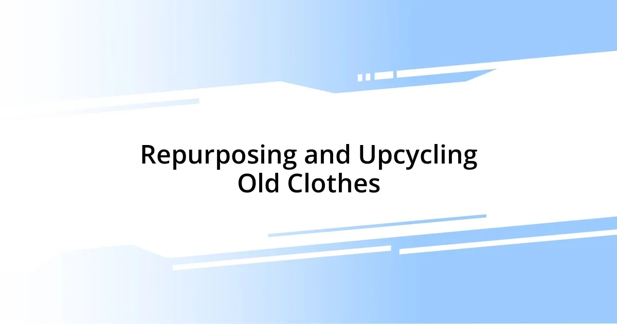 Repurposing and Upcycling Old Clothes