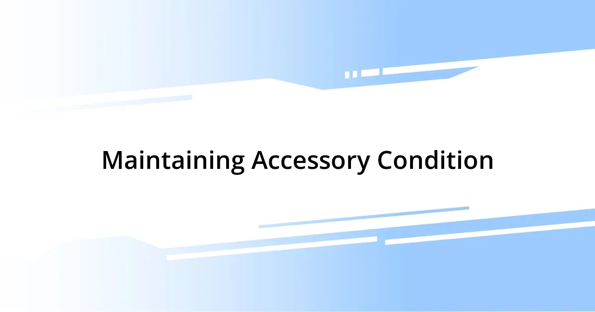 Maintaining Accessory Condition