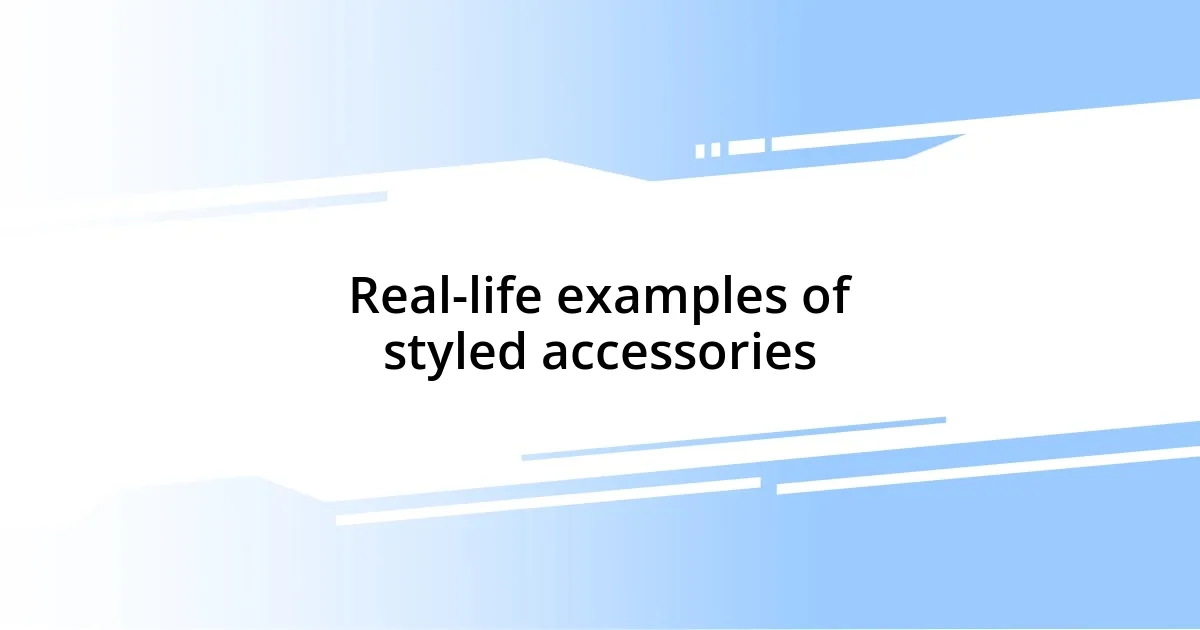 Real-life examples of styled accessories