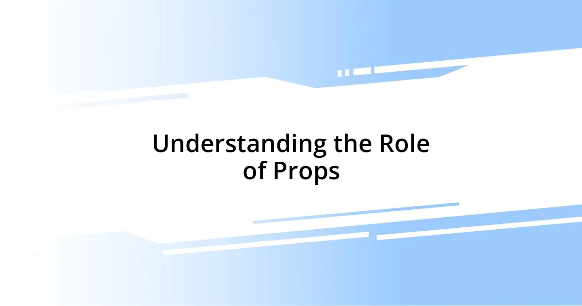 Understanding the Role of Props