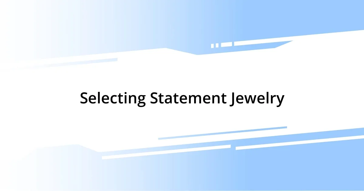 Selecting Statement Jewelry