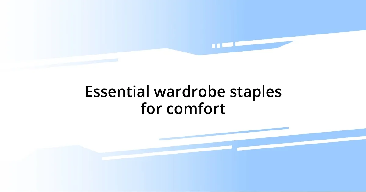 Essential wardrobe staples for comfort