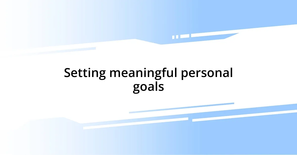 Setting meaningful personal goals