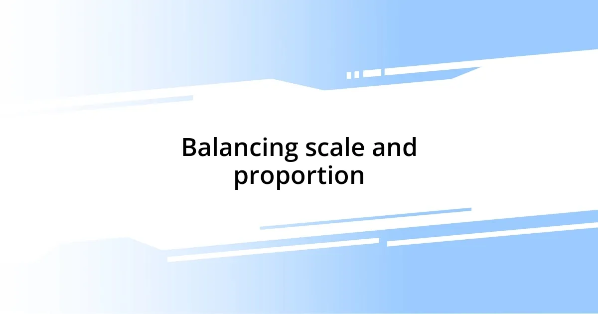 Balancing scale and proportion