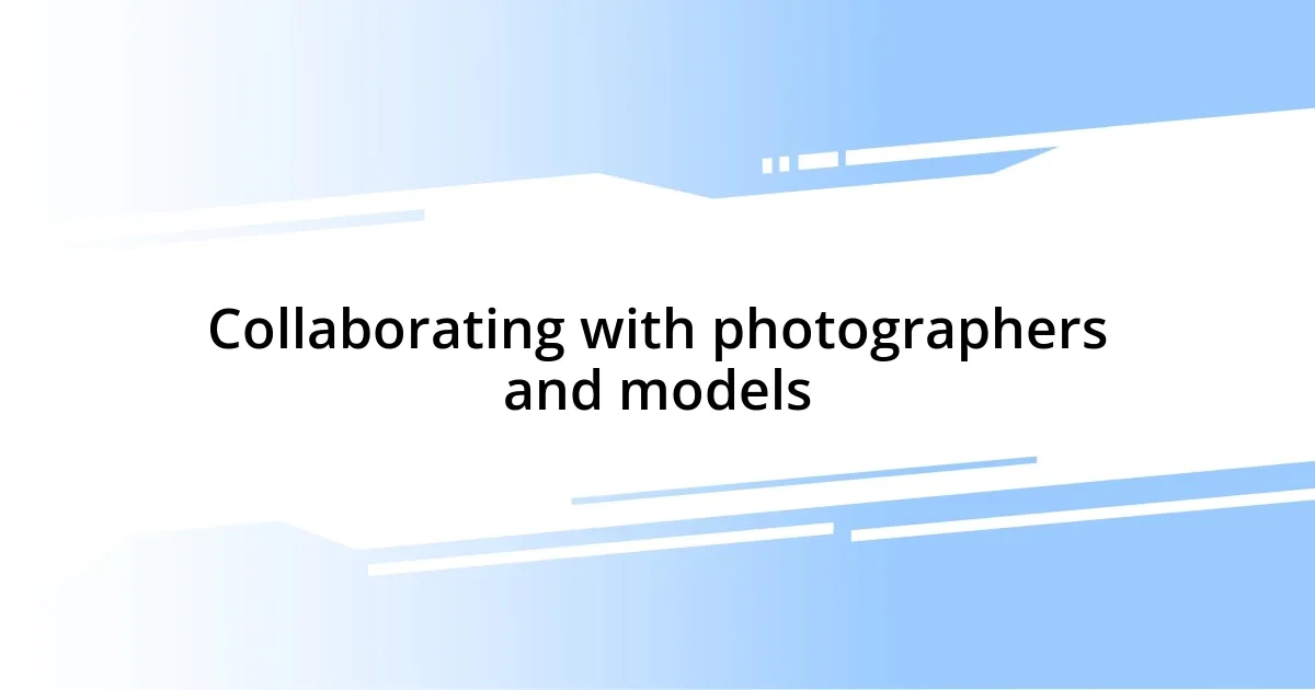 Collaborating with photographers and models