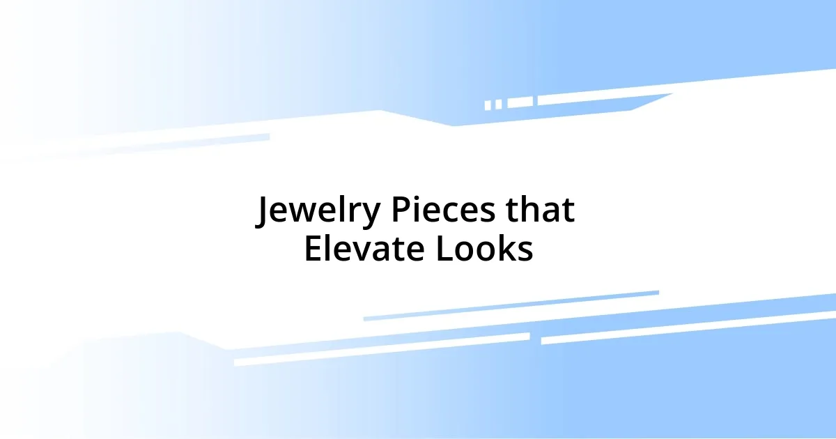 Jewelry Pieces that Elevate Looks