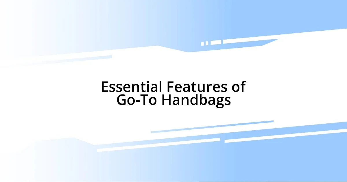 Essential Features of Go-To Handbags