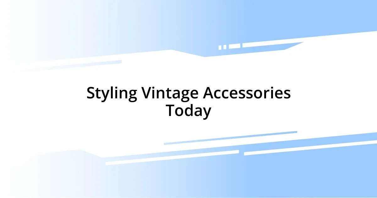 Styling Vintage Accessories Today