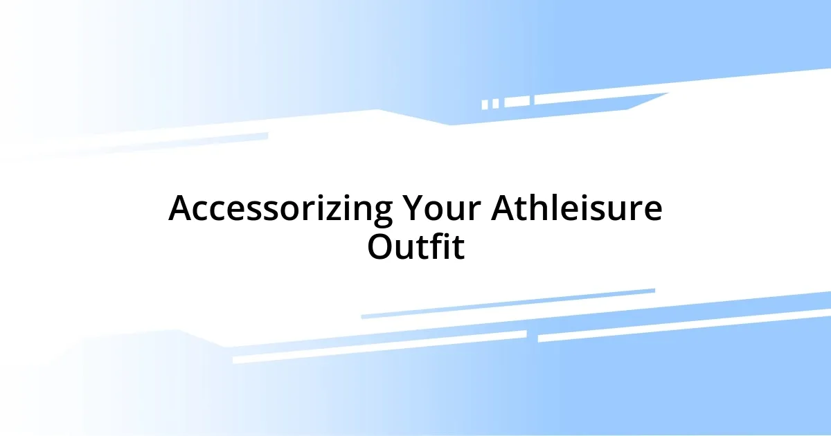 Accessorizing Your Athleisure Outfit