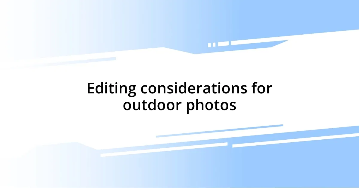 Editing considerations for outdoor photos