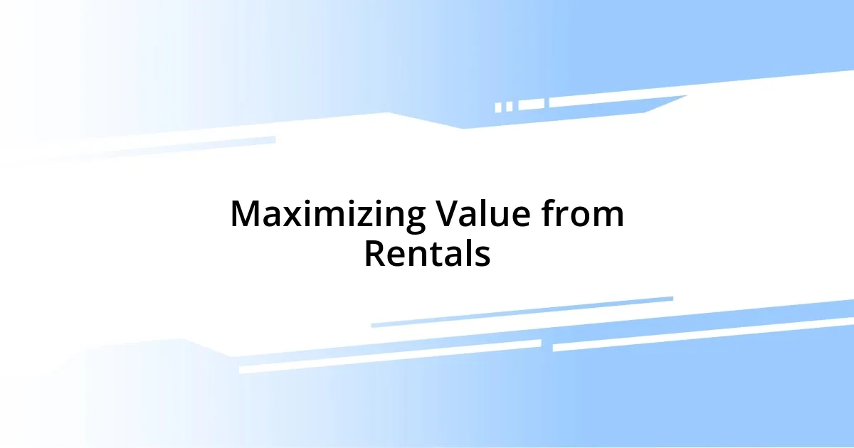 Maximizing Value from Rentals