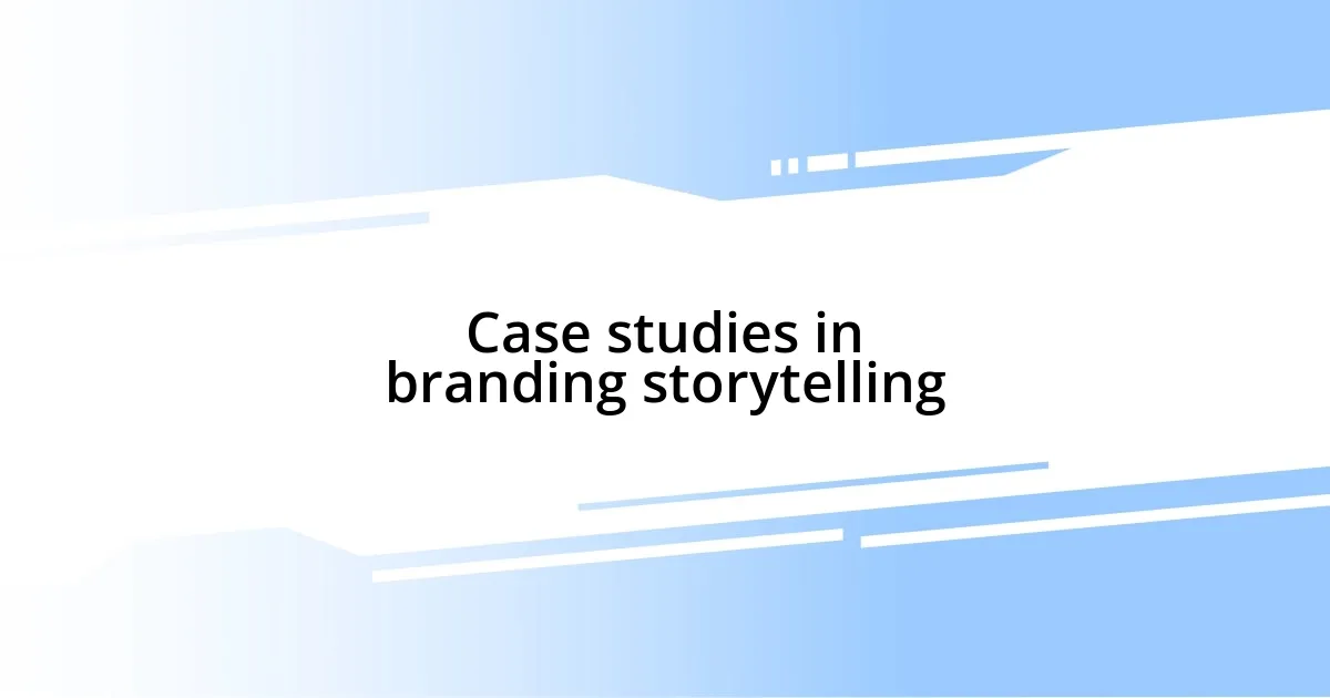 Case studies in branding storytelling