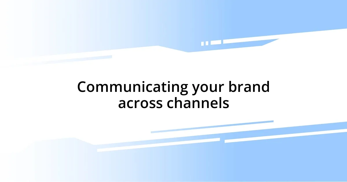 Communicating your brand across channels