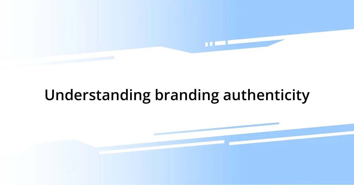 Understanding branding authenticity