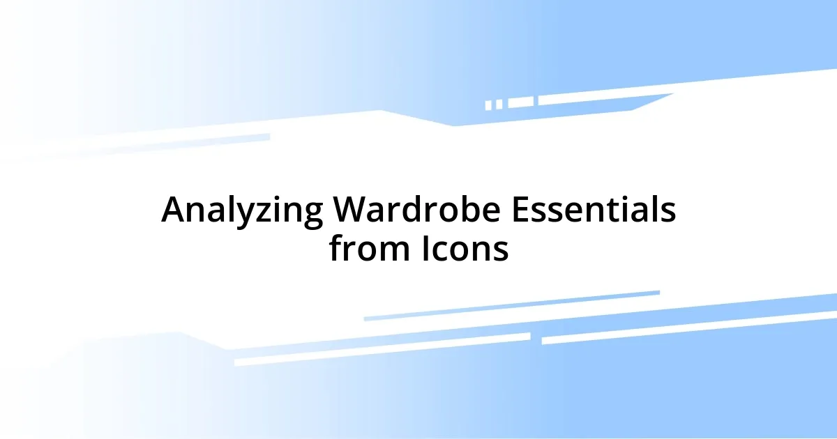 Analyzing Wardrobe Essentials from Icons