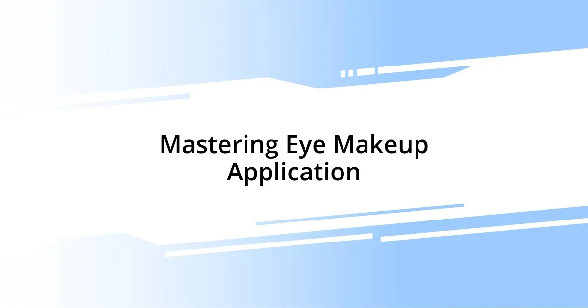 Mastering Eye Makeup Application