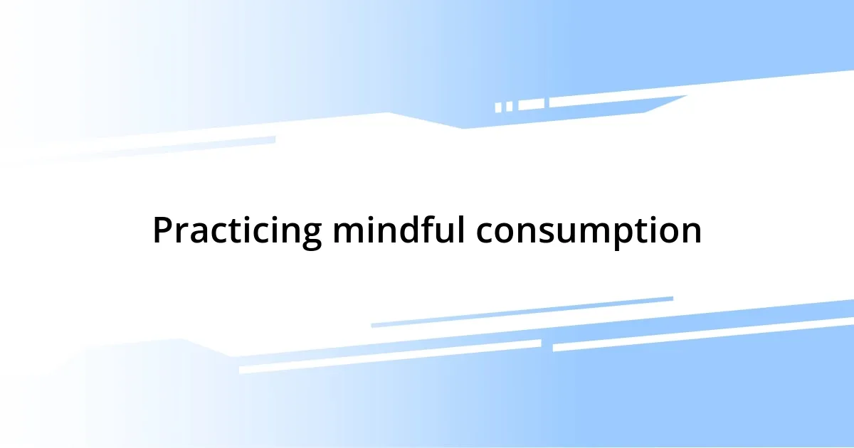 Practicing mindful consumption