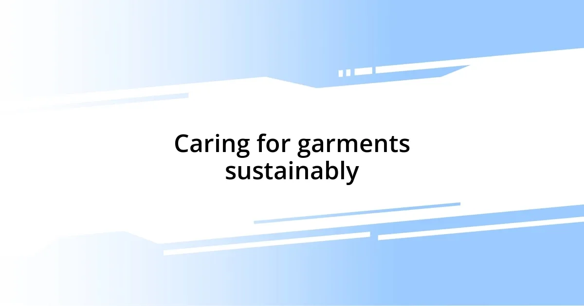 Caring for garments sustainably