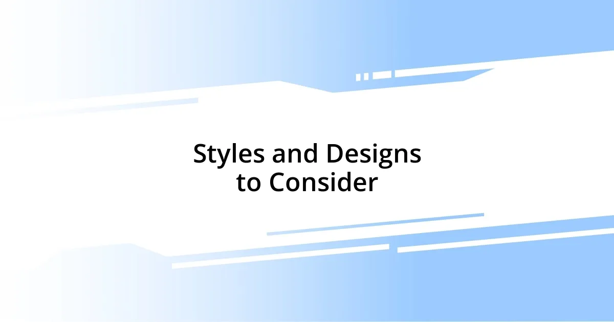 Styles and Designs to Consider